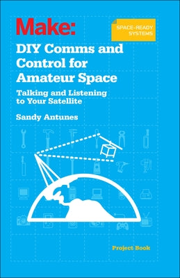 DIY Comms and Control for Amateur Space: Talking and Listening to Your Satellite by Antunes, Sandy