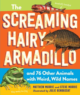 The Screaming Hairy Armadillo and 76 Other Animals with Weird, Wild Names by Murrie, Matthew