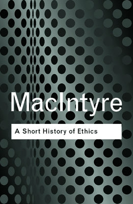 A Short History of Ethics: A History of Moral Philosophy from the Homeric Age to the 20th Century by MacIntyre, Alasdair