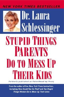 Stupid Things Parents Do to Mess Up Their Kids by Schlessinger, Laura