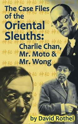 The Case Files of the Oriental Sleuths (hardback): Charlie Chan, Mr. Moto, and Mr. Wong by Rothel, David