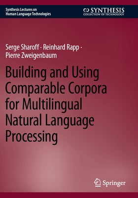 Building and Using Comparable Corpora for Multilingual Natural Language Processing by Sharoff, Serge