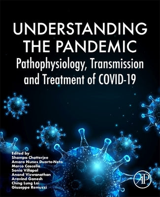 Understanding the Pandemic: Pathophysiology, Transmission, and Treatment of Covid-19 by Chatterjee, Shampa