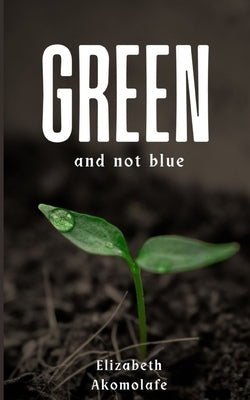 Green and not Blue by Akomolafe, Elizabeth