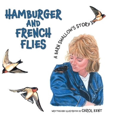 Hamburger and French Flies: A Barn Swallow's Story by Kent, Carol