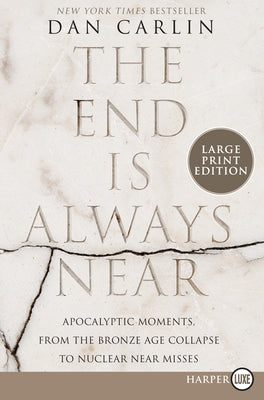 The End Is Always Near: Apocalyptic Moments, from the Bronze Age Collapse to Nuclear Near Misses by Carlin, Dan