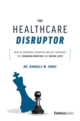 The Healthcare Disruptor: How an Underdog Inventor and His Companies Are Changing Medicine and Saving Lives by Jones, Randall W.