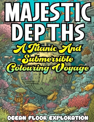 MAJESTIC DEPTHS- A Titanic and submersible Coloring Voyage by Exploration, Ocean Floor