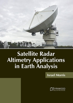 Satellite Radar Altimetry Applications in Earth Analysis by Morris, Israel