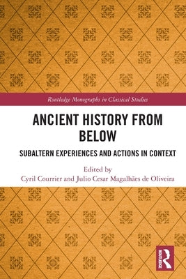 Ancient History from Below: Subaltern Experiences and Actions in Context by Courrier, Cyril