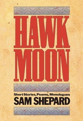 Hawk Moon: Short Stories, Poems, and Monologues by Shepard, Sam