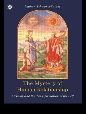 The Mystery of Human Relationship: Alchemy and the Transformation of the Self by Schwartz-Salant, Nathan