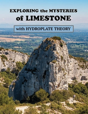 Exploring the Mysteries of Limestone with Hydroplate Theory by McHenry, Ellen J.