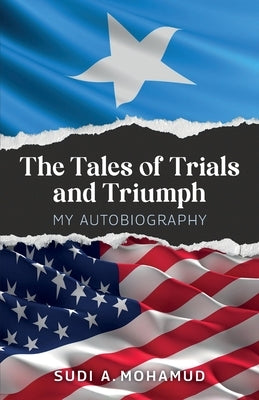 The Tale of Trials and Triumph, My autobiography by A. Mohamud, Sudi