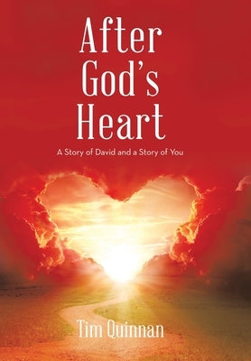 After God's Heart: A Story of David and a Story of You by Quinnan, Tim