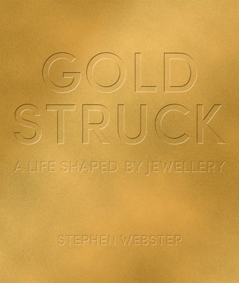 Goldstruck: A Life Shaped by Jewellery by Webster, Stephen