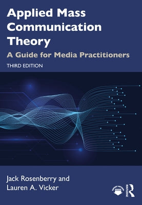 Applied Mass Communication Theory: A Guide for Media Practitioners by Rosenberry, Jack