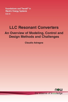 LLC Resonant Converters: An Overview of Modeling, Control and Design Methods and Challenges by Adragna, Claudio