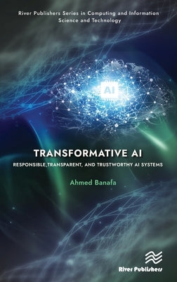 Transformative AI: Responsible, Transparent, and Trustworthy AI Systems by Banafa, Ahmed