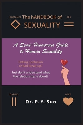 The hANDBOOK of SEXUALITY: A Semi-Humorous Guide to Human Sexuality by Sun, P. Y.