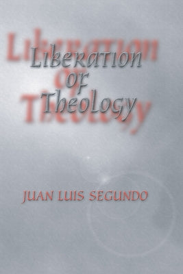 Liberation of Theology by Segundo, Juan L. Sj