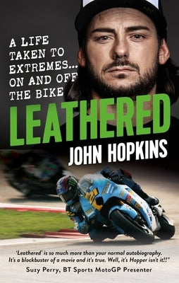 Leathered: A Life Taken to Extremes... on and Off the Bike by Hopkins, John