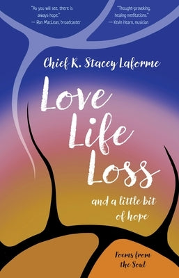 Love, Life, Loss and a Little Bit of Hope: Poems from the Soul by Laforme, Chief R.