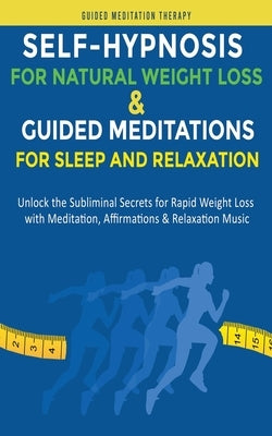 Self-Hypnosis for Natural Weight Loss & Guided Meditations for Sleep and Relaxation: Unlock the Subliminal Secrets for Rapid Weight Loss with Meditati by Therapy, Guided Meditation