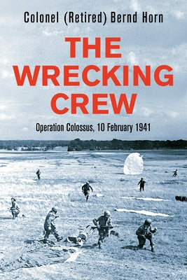 The Wrecking Crew: Operation Colossus, 10 February 1941 by Horn, Bernd