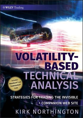 Volatility-Based Technical Analysis, Companion Web Site: Strategies for Trading the Invisible by Northington, Kirk