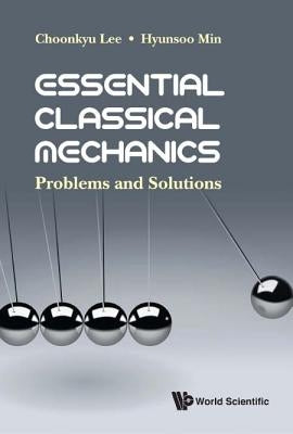 Essential Classical Mechanics: Problems and Solutions by Lee, Choonkyu