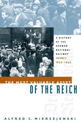 The Most Valuable Asset of the Reich: A History of the German National Railway, Volume 2, 1933-1945 by Mierzejewski, Alfred C.