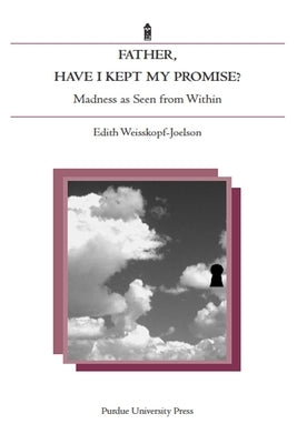 Father, Have I Kept My Promise?: Madness as Seen from Within by Weisskopf-Joelson, Edith