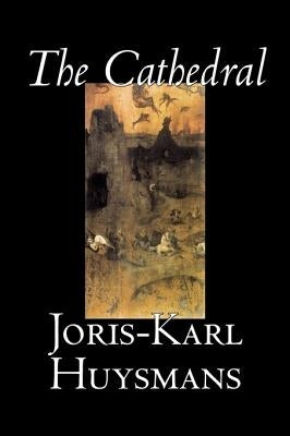 The Cathedral by Joris-Karl Huysmans, Fiction, Classics, Literary, Action & Adventure by Huysmans, Joris-Karl