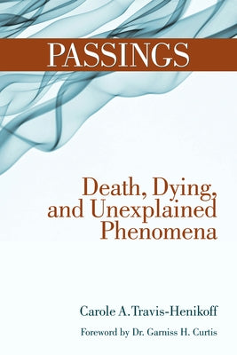 Passings: Death, Dying, and Unexplained Phenomena by Travis-Henikoff, Carole A.