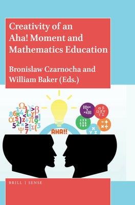 Creativity of an Aha! Moment and Mathematics Education by Czarnocha, Bronislaw