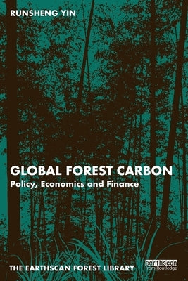 Global Forest Carbon: Policy, Economics and Finance by Yin, Runsheng