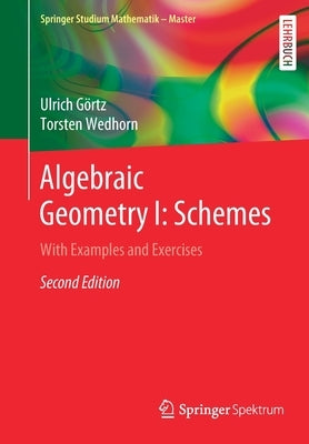 Algebraic Geometry I: Schemes: With Examples and Exercises by GÃ¶rtz, Ulrich