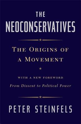 The Neoconservatives: The Origins of a Movement by Steinfels, Peter