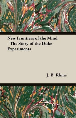 New Frontiers of the Mind - The Story of the Duke Experiments by Rhine, J. B.