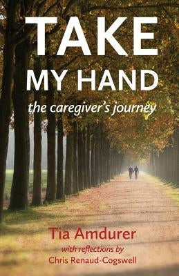 Take My Hand: the caregiver's journey by Amdurer, Tia