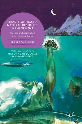 Tradition-Based Natural Resource Management: Practice and Application in the Hawaiian Islands by Glazier, Edward W.