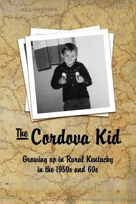 The Cordova Kid: Growing up in Rural Kentucky in the 1950s and 60s by Barnes, David K.