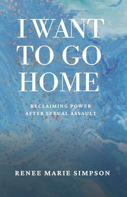 I Want To Go Home by Simpson, Renee Marie