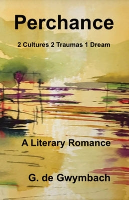 Perchance: 2 Cultures 2 Traumas 1 Dream by de Gwymbach, G.