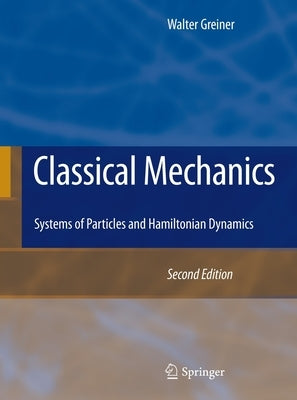 Classical Mechanics: Systems of Particles and Hamiltonian Dynamics by Greiner, Walter