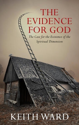 Evidence for God: A Case for the Existence of the Spiritual Dimension by Ward, Keith