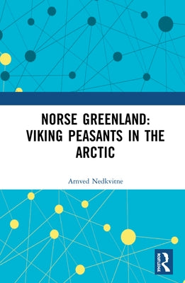 Norse Greenland: Viking Peasants in the Arctic by Nedkvitne, Arnved