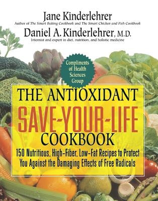 The Antioxidant Save-Your-Life Cookbook: 150 Nutritious, High Fiber, Low-Fat Recipes to Protect You Against the Damaging Effects of Free Radicals by Kinderlehrer, Jane