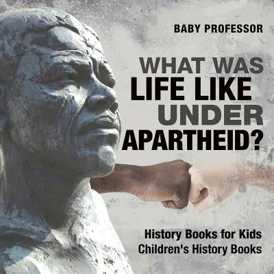 What Was Life Like Under Apartheid? History Books for Kids Children's History Books by Baby Professor